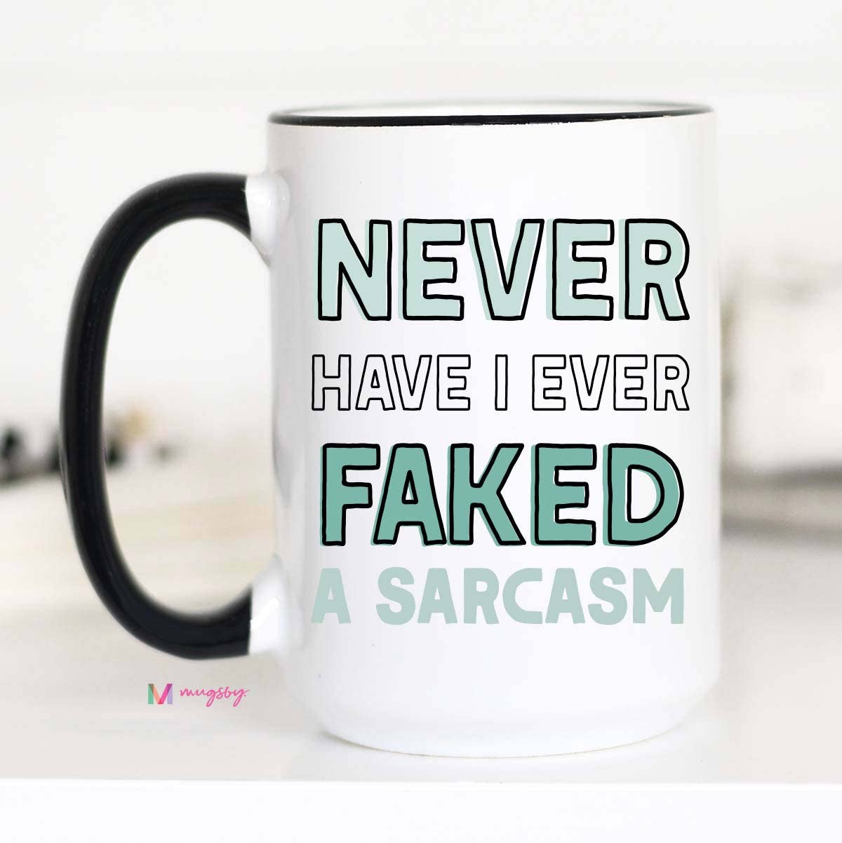 Never Have I Ever Faked a Sarcasm Mug