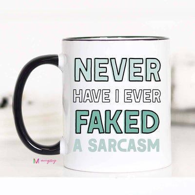 Never Have I Ever Faked a Sarcasm Mug