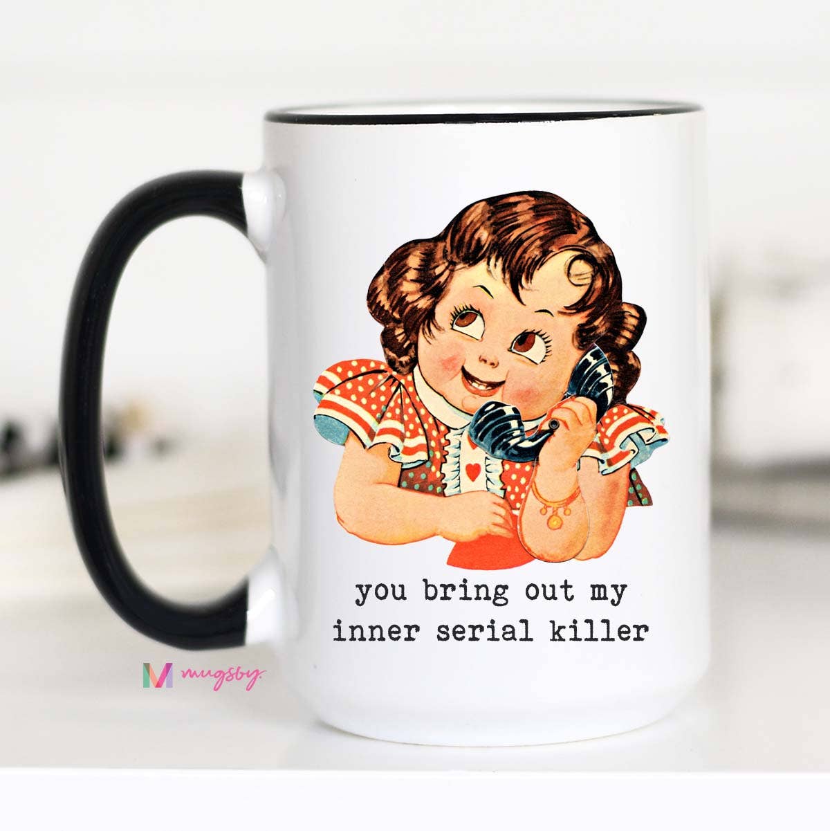 You Bring Out my Inner Serial Killer Coffee Mug